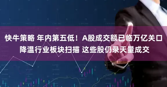 快牛策略 年内第五低！A股成交额已临万亿关口 降温行业板块扫描 这些股仍录天量成交