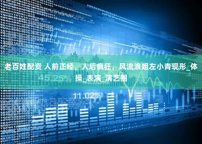 老百姓配资 人前正经，人后疯狂，风流浪姐左小青现形_体操_表演_演艺圈