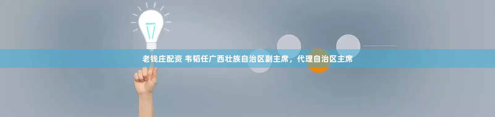 老钱庄配资 韦韬任广西壮族自治区副主席，代理自治区主席
