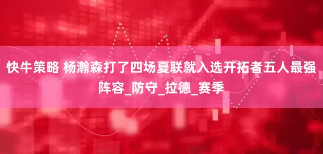 快牛策略 杨瀚森打了四场夏联就入选开拓者五人最强阵容_防守_拉德_赛季